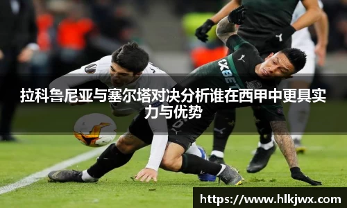 拉科鲁尼亚与塞尔塔对决分析谁在西甲中更具实力与优势